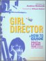 Girl Director - A How to Guide for the First Time Flat Broke Film & Video Maker